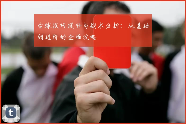 台球技巧提升与战术分析：从基础到进阶的全面攻略