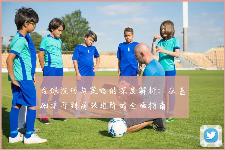 台球技巧与策略的深度解析：从基础学习到高级进阶的全面指南