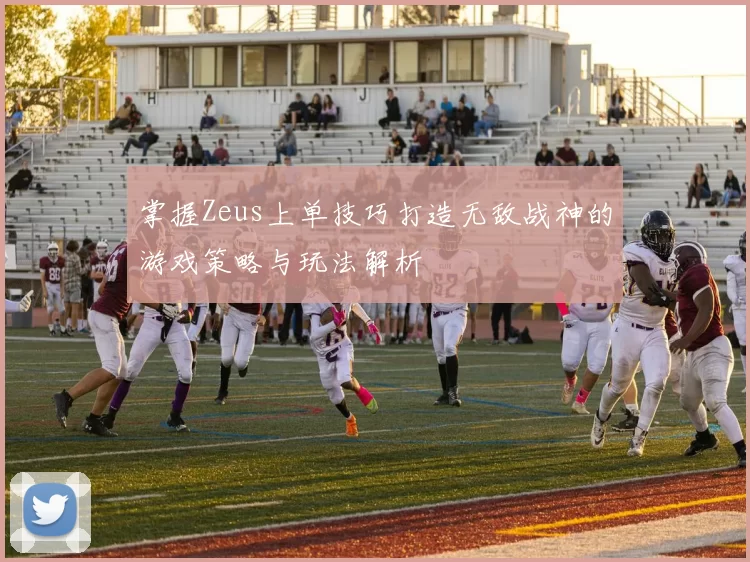 掌握Zeus上单技巧打造无敌战神的游戏策略与玩法解析