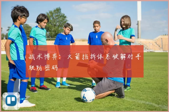 战术博弈：火箭挡拆体系破解对手联防密码
